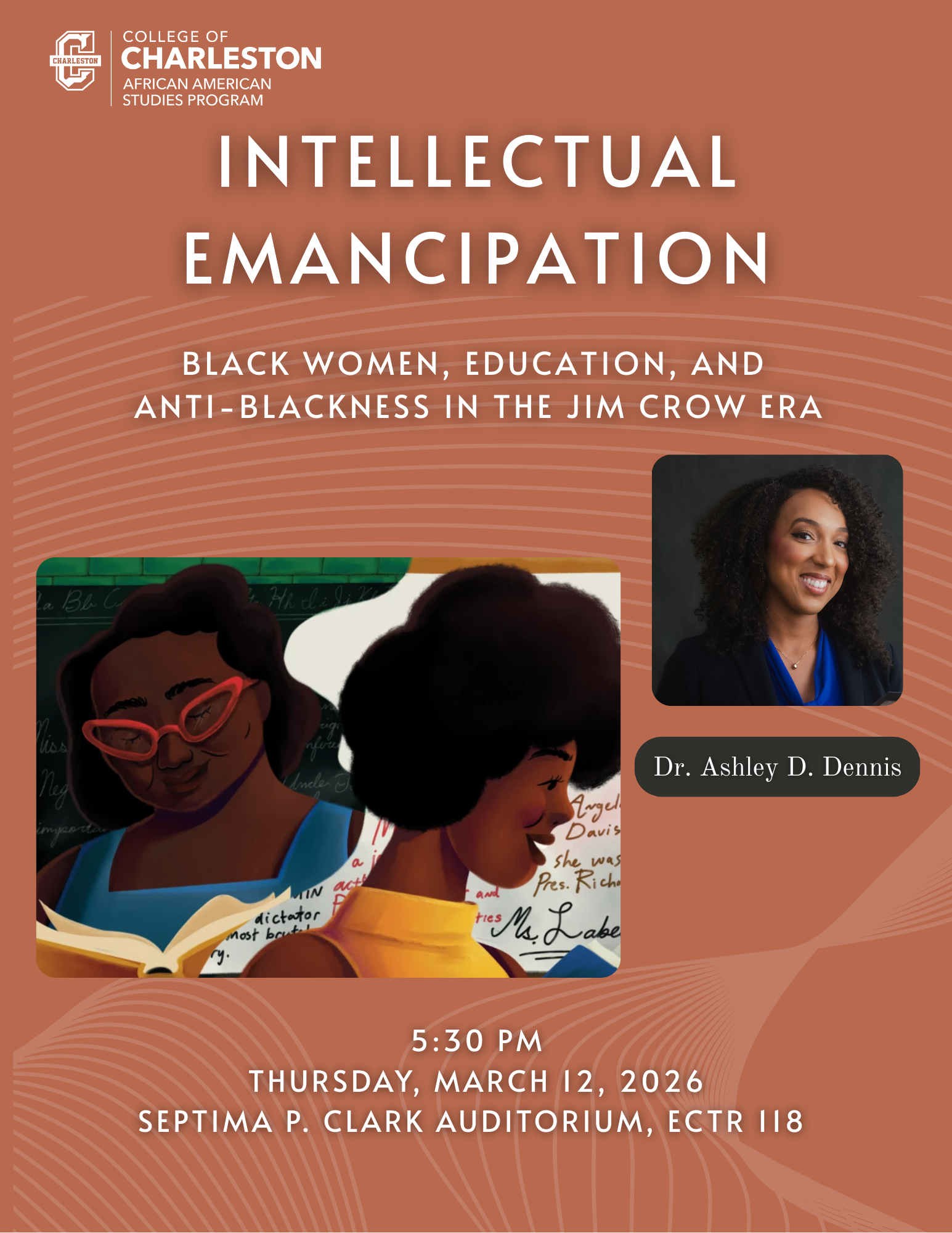 Promotional flyer for an academic event hosted by the College of Charleston’s African American Studies Program. The title reads “Intellectual Emancipation: Black Women, Education, and Anti-Blackness in the Jim Crow Era.” It features a photo of Dr. Ashley D. Dennis, the speaker, alongside an illustration of two Black women reading books. The background includes handwritten text referencing historical themes. Event details: 5:30 PM, Thursday, March 12, 2026, in the Septima P. Clark Auditorium, ECTR 118.