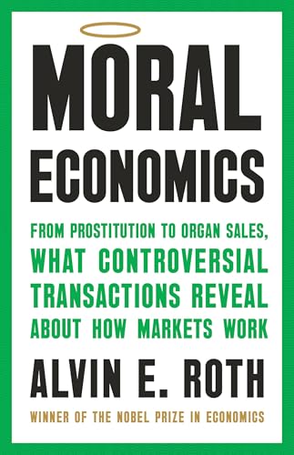 Book cover for "Moral Economics: What Controversial Transactions Reveal About How Markets Work" by Nobel Prize in Economics winner Alvin Roth