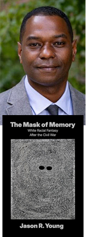 Portrait of a man in a gray suit above the book cover for "The Mask of Memory: White Racial Fantasy After the Civil War" by Jason R. Young, featuring a fingerprint with a black mask shape at the top.